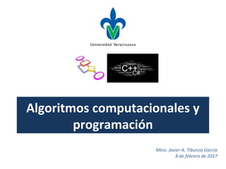 Mtro. Javier A. Tiburcio García
8 de febrero de 2017
Algoritmos computacionales y
programación
 