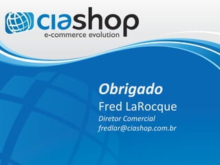 Obrigado Fred LaRocque Diretor Comercial [email_address] 