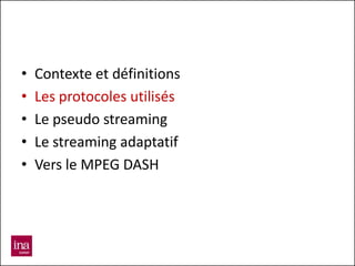 •   Contexte et définitions
•   Les protocoles utilisés
•   Le pseudo streaming
•   Le streaming adaptatif
•   Vers le MPEG DASH
 