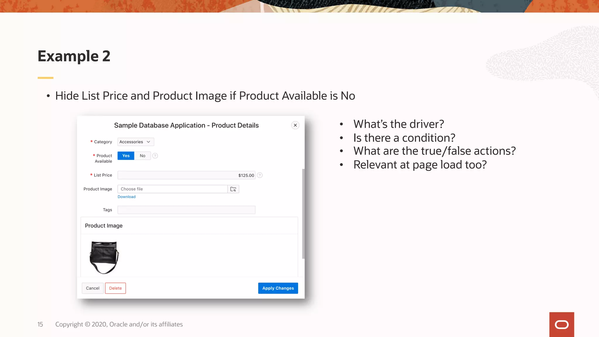 Copyright © 2020, Oracle and/or its affiliates15 • Hide List Price and Product Image if Product Available is No Example 2 • What’s the driver? • Is there a condition? • What are the true/false actions? • Relevant at page load too? 