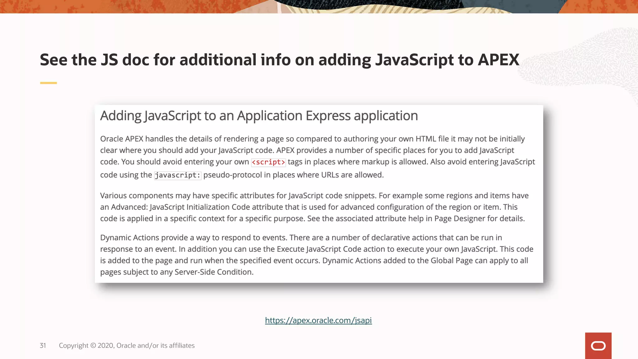 Copyright © 2020, Oracle and/or its affiliates31 See the JS doc for additional info on adding JavaScript to APEX https://apex.oracle.com/jsapi 