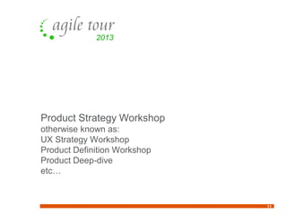 11
Product Strategy Workshop
otherwise known as:
UX Strategy Workshop
Product Definition Workshop
Product Deep-dive
etc…
 