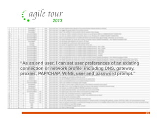 23
“As an end user, I can set user preferences of an existing
connection or network profile including DNS, gateway,
proxies, PAP/CHAP, WINS, user and password prompt.”
 