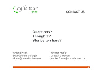 CONTACT US
44
Ayesha Khan
Development Manager
akhan@macadamian.com
Questions?
Thoughts?
Stories to share?
Jennifer Fraser
Director of Design
jennifer.fraser@macadamian.com
 