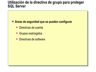 Utilización de la directiva de grupo para proteger SQL Server Áreas de seguridad que se pueden configurar Directivas de cuenta Grupos restringidos Directivas de software 