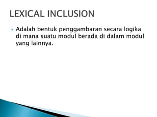  Adalah bentuk penggambaran secara logika
di mana suatu modul berada di dalam modul
yang lainnya.
 