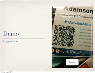 Demo
    Zxing Barcodes




Tuesday, August 23, 11
 