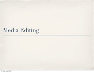 Media Editing




Tuesday, August 23, 11
 