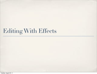 Editing With Effects




Tuesday, August 23, 11
 