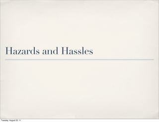 Hazards and Hassles




Tuesday, August 23, 11
 