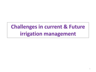 Challenges in current & Future
irrigation management
1
 