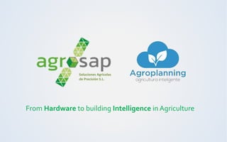 Soluciones Agrícolas
de Precisión S.L.
From Hardware to building Intelligence in Agriculture
 