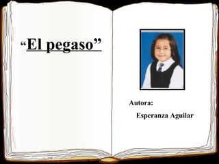 “ El pegaso” Autora:  Esperanza Aguilar 