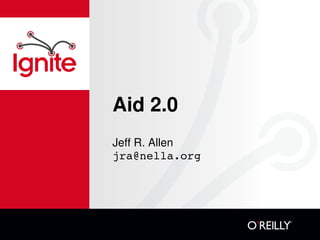 Aid 2.0
Jeff R. Allen
jra@nella.org
 