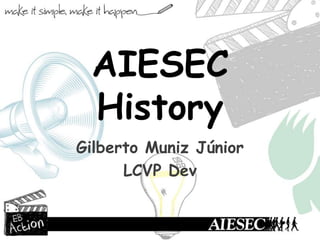 AIESEC
History
Gilberto Muniz Júnior
LCVP Dev
 