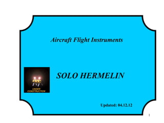 Aircraft Flight Instruments
SOLO HERMELIN
Updated: 04.12.12
1
 