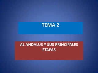 TEMA 2
AL ANDALUS Y SUS PRINCIPALES
ETAPAS
 