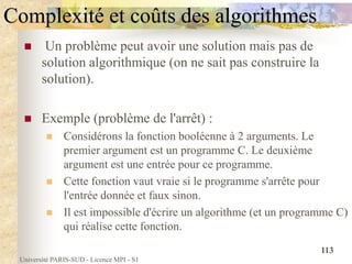 Université PARIS-SUD - Licence MPI - S1
113
Complexité et coûts des algorithmes
 Un problème peut avoir une solution mais...