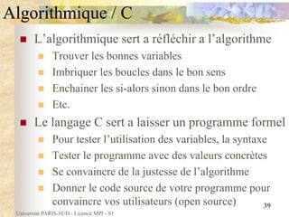 Université PARIS-SUD - Licence MPI - S1
39
Algorithmique / C
 L’algorithmique sert a réfléchir a l’algorithme
 Trouver l...