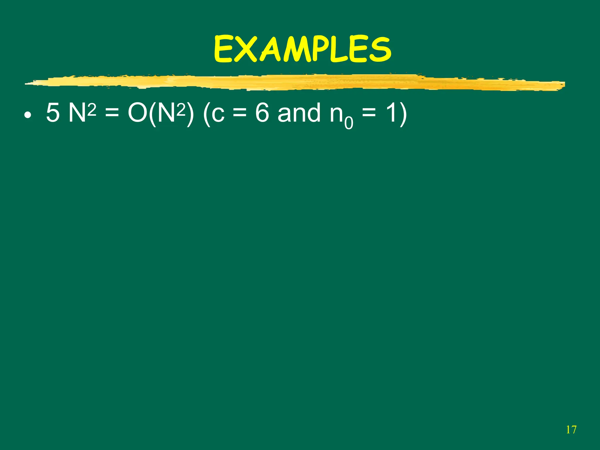 17
EXAMPLES
• 5 N2 = O(N2) (c = 6 and n0 = 1)
 