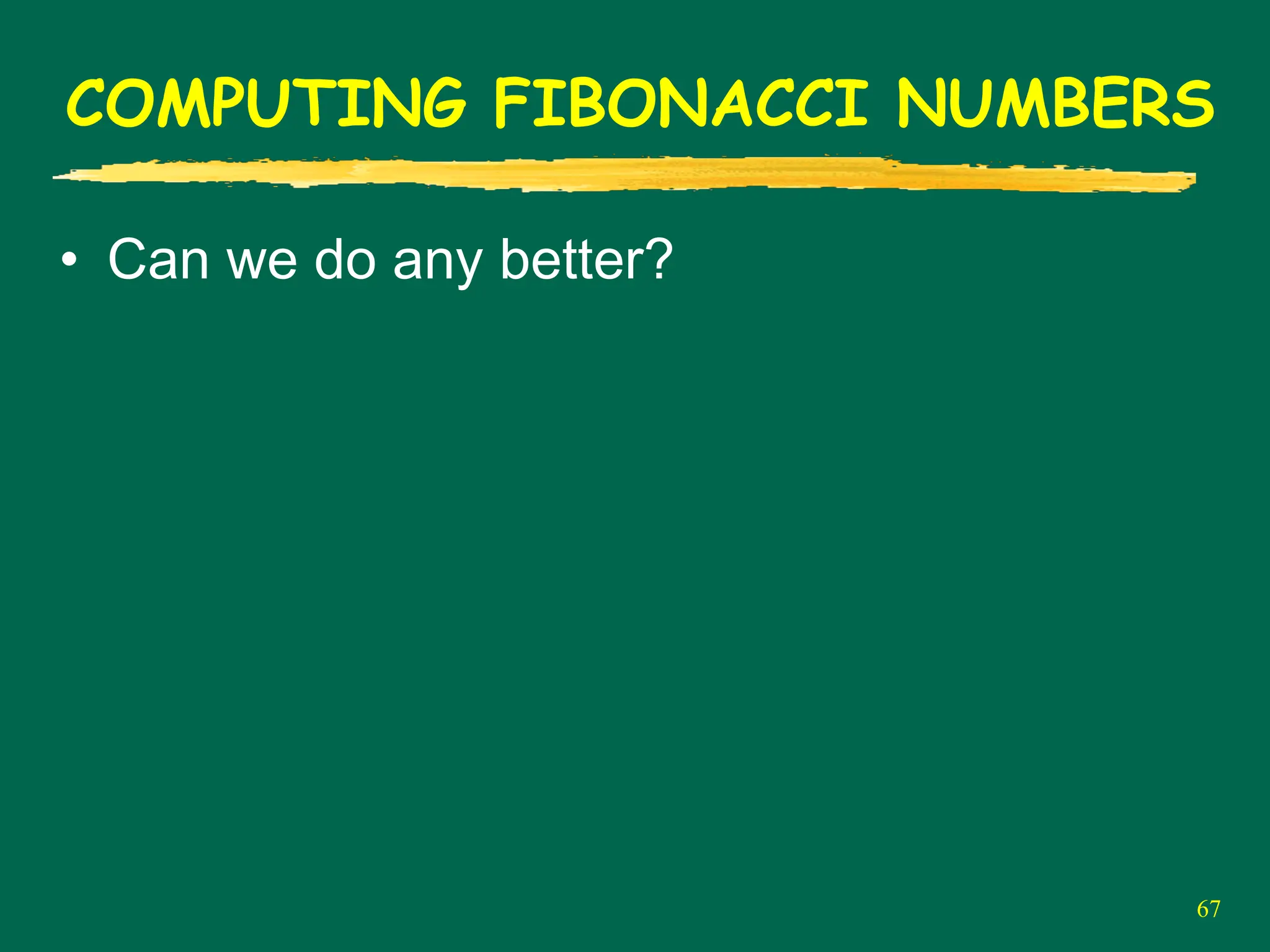 67
COMPUTING FIBONACCI NUMBERS
• Can we do any better?
 