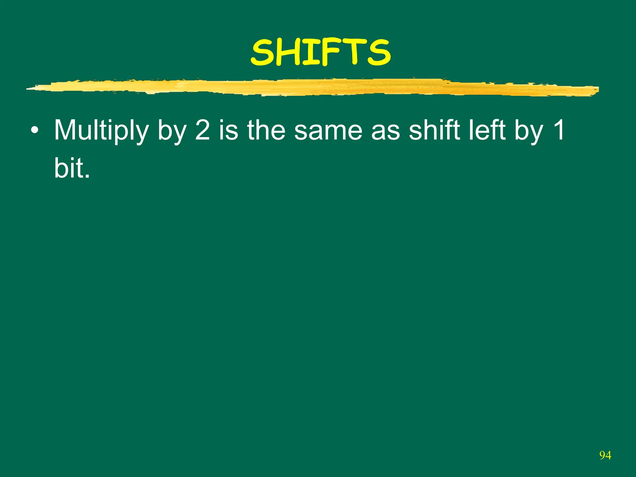 94
SHIFTS
• Multiply by 2 is the same as shift left by 1
bit.
 
