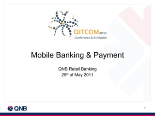 Mobile Banking & Payment QNB Retail Banking 25 th  of May 2011 