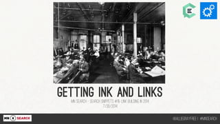 GETTING INK AND LINKSMN SEARCH – SEARCH SNIPPETS #15: LINK BUILDING IN 2014
7/30/2014
@AllieGRayFree | #MNSearch
 