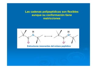 Las cadenas polipeptídicas son flexibles
aunque su conformación tiene
restricciones
Estructuras resonantes del enlace peptídico
 