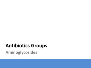 Antibiotics Groups
Aminoglycosides
 