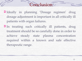 Conclusion
 Ideally in planning ‘Dosage regimen’ drug
  dosage adjustment is important in all critically ill
  patients w...