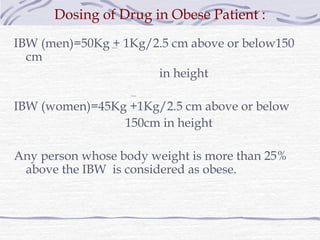 Dosing of Drug in Obese Patient :
IBW (men)=50Kg + 1Kg/2.5 cm above or below150
  cm
                      in height

IBW ...