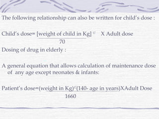 The following relationship can also be written for child’s dose :

Child’s dose= [weight of child in Kg] 0.7 X Adult dose
...
