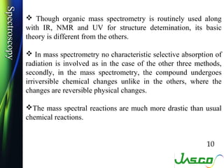 Spectroscopy
Spectroscopy
                Though organic mass spectrometry is routinely used along
               with IR...