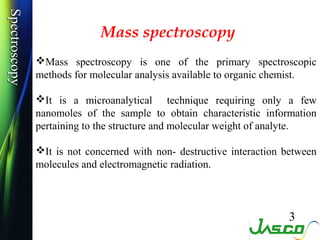 Spectroscopy
Spectroscopy
                             Mass spectroscopy
               Mass spectroscopy is one of the p...
