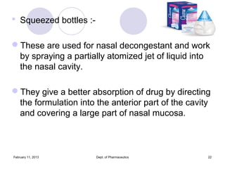  Squeezed bottles :-

These are used for nasal decongestant and work
 by spraying a partially atomized jet of liquid int...