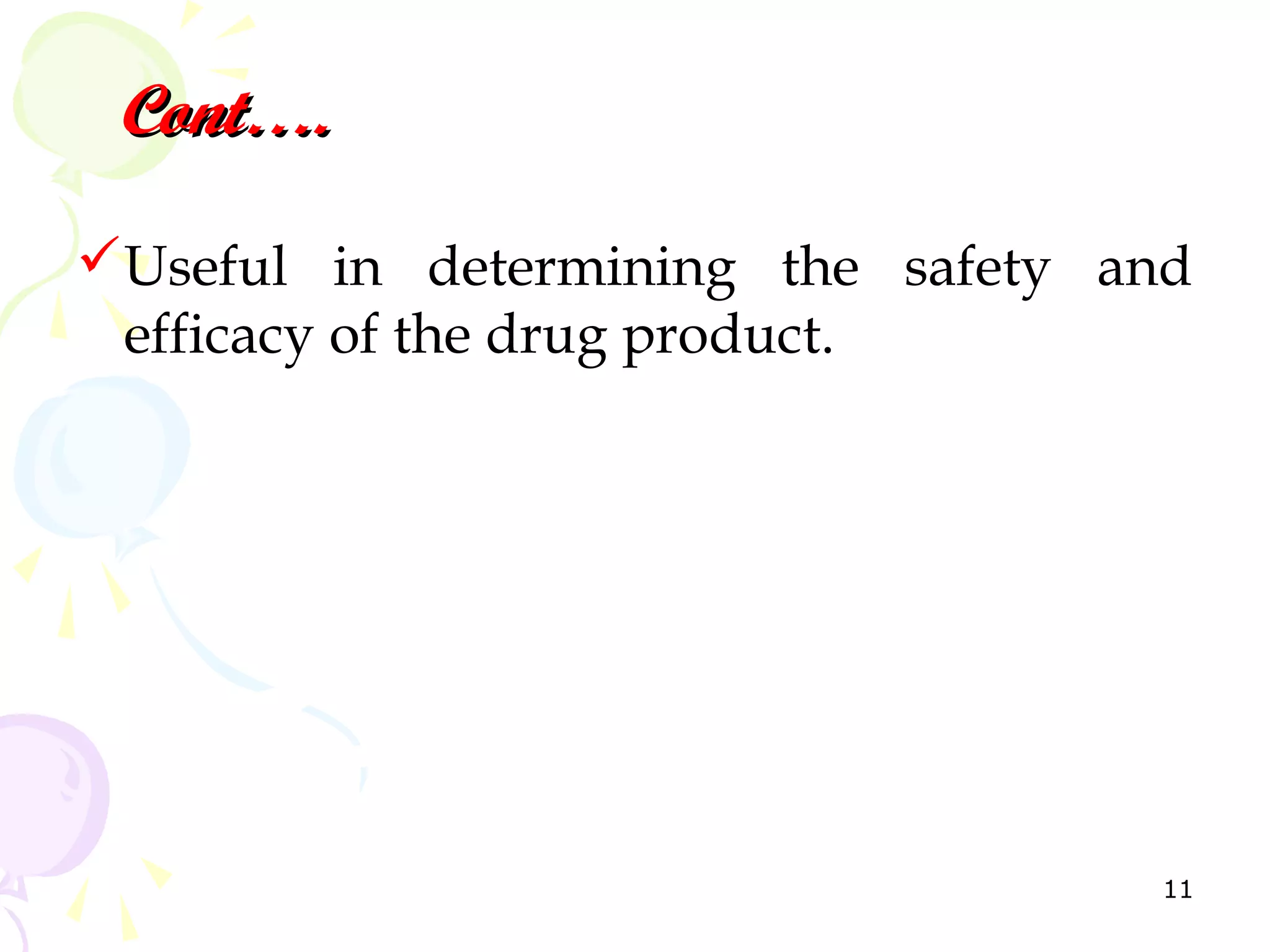 Cont….

Useful in determining the safety and
 efficacy of the drug product.




                                    11
 