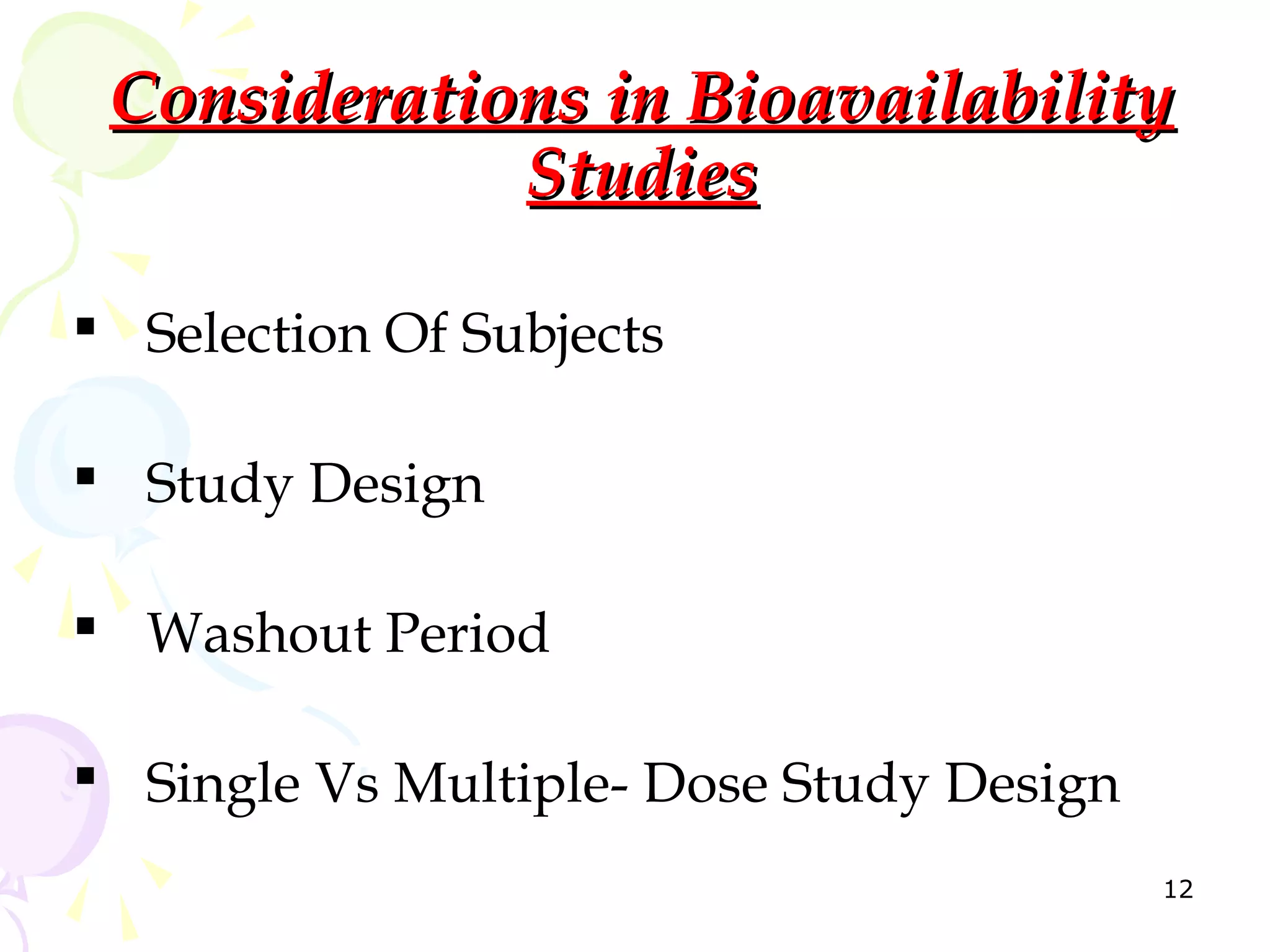 Considerations in Bioavailability
             Studies

 Selection Of Subjects

 Study Design

 Washout Period

 Single Vs Multiple- Dose Study Design
                                          12
 
