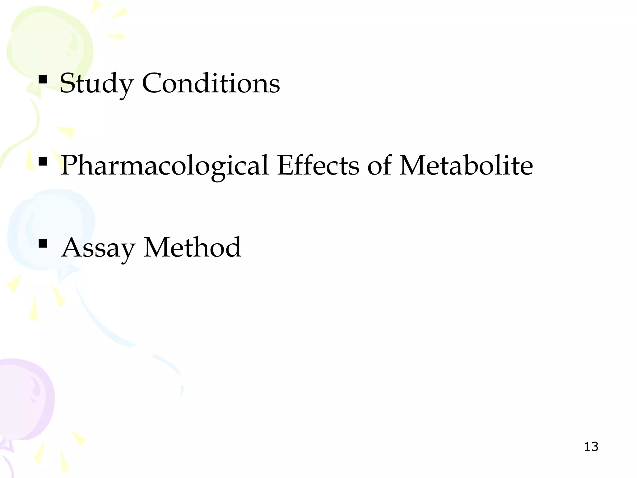  Study Conditions

 Pharmacological Effects of Metabolite

 Assay Method




                                          13
 