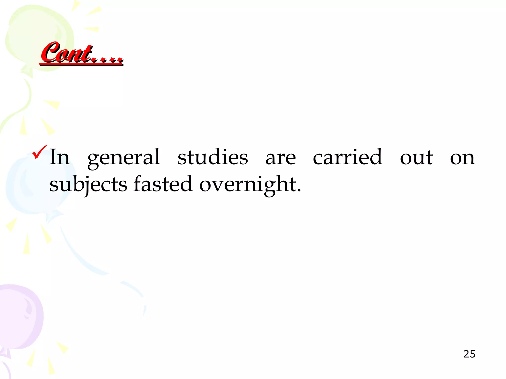Cont….


In general studies are carried out on
 subjects fasted overnight.




                                    25
 