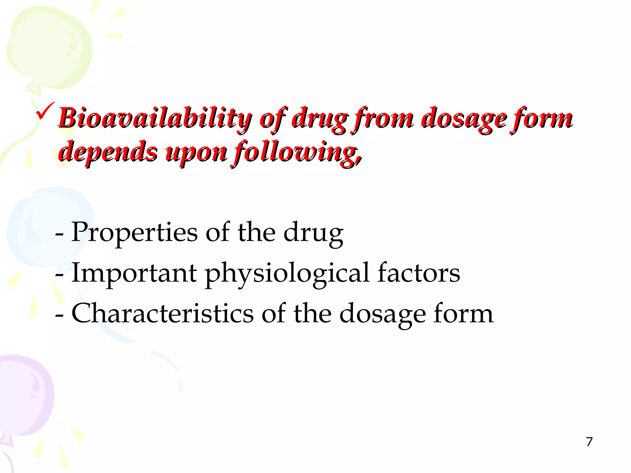 Bioavailability of drug from dosage form
 depends upon following,

 - Properties of the drug
 - Important physiological factors
 - Characteristics of the dosage form



                                            7
 