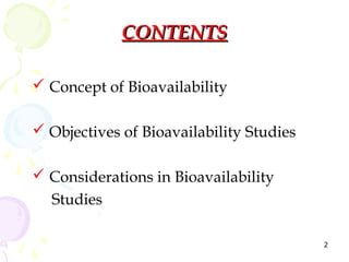 CONTENTS

 Concept of Bioavailability

 Objectives of Bioavailability Studies

 Considerations in Bioavailability
  Studies

                                          2
 