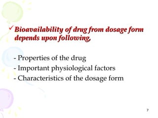 Bioavailability of drug from dosage form
 depends upon following,

 - Properties of the drug
 - Important physiological f...