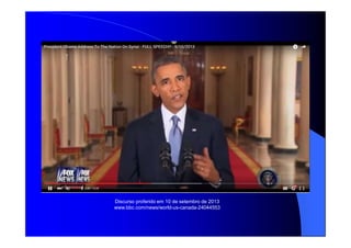 Discurso proferido em 10 de setembro de 2013
www.bbc.com/news/world-us-canada-24044553
 