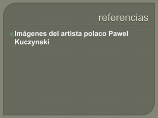  Imágenesdel artista polaco Pawel
 Kuczynski
 