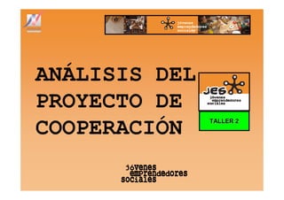 ANÁLISIS DEL
PROYECTO DE
               TALLER 2
COOPERACIÓN
 