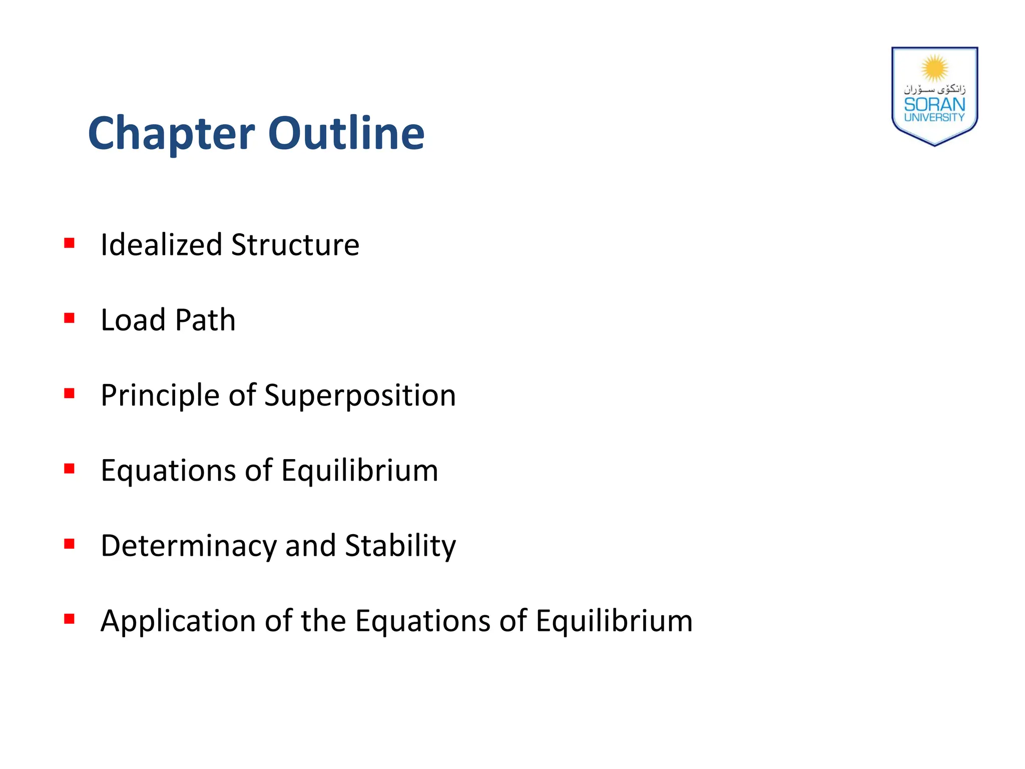Chapter Outline
 Idealized Structure
 Load Path
 Principle of Superposition
 Equations of Equilibrium
 Determinacy and Stability
 Application of the Equations of Equilibrium
 