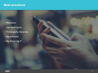 28
Best practices
• Watchers
• Use bind-once
• Third-party libraries
• Ng-animate
• Ng-show/ng-if
 