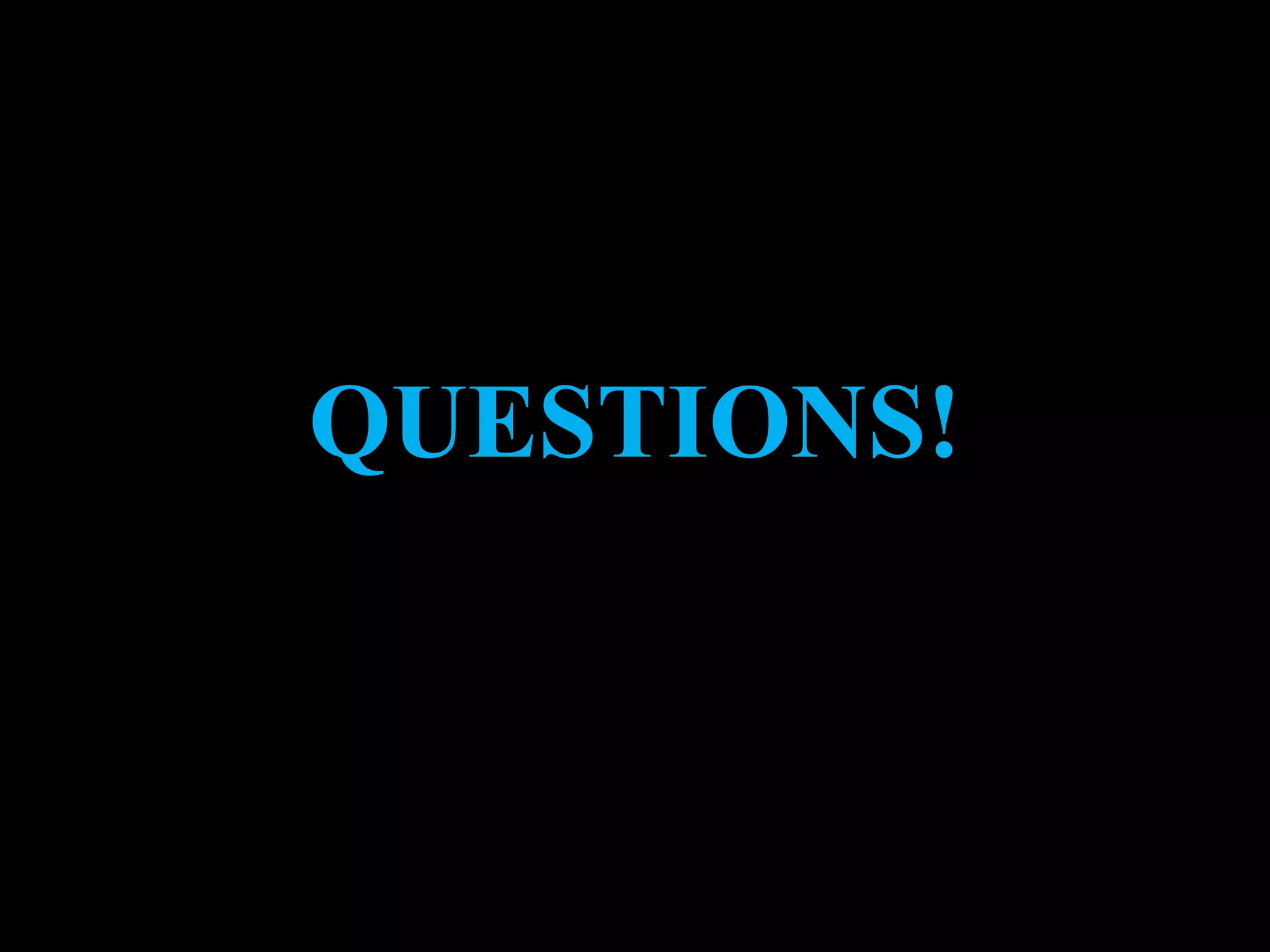 QUESTIONS!
 