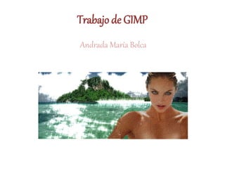 Trabajo de GIMP
Andrada María Bolca
 